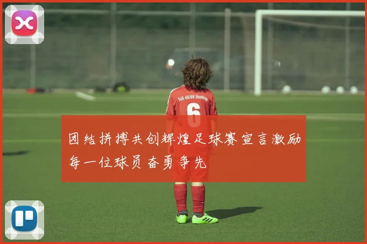 团结拼搏共创辉煌足球赛宣言激励每一位球员奋勇争先