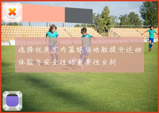 选择优质室内篮球场地胶提升运动体验与安全性的重要性分析
